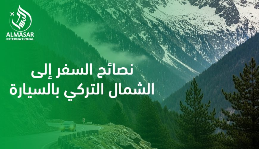 نصائح السفر إلى الشمال التركي بالسيارة