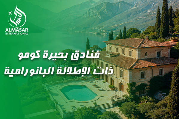 دليلكم الفاخر لاختيار أجمل فنادق بحيرة كومو ذات الإطلالة البانورامية لإجازة الأحلام
