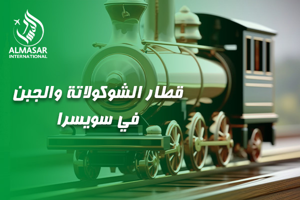 الدليل الأسطوري لرحلة قطار الشوكولاتة والجبن في سويسرا: رحلة النخبة من الجبيل إلى قلب سويسرا